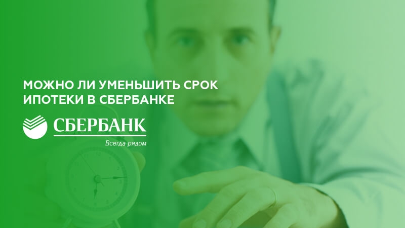 Уменьшение срока ипотеки. Как уменьшить срок по ипотеке в Сбербанке. Сократить срок ипотеки в Сбербанке. Можно ли уменьшить срок ипотеки.
